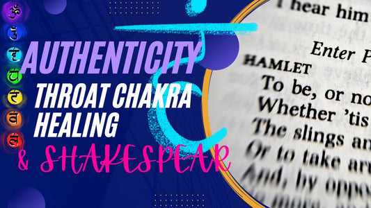 Authenticity, Throat Chakra Healing & Shakespeare!